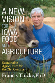 A New Vision for Iowa Food and Agriculture, Sustainable Agriculture for the 21st Century -- Francis Thicke, PhD